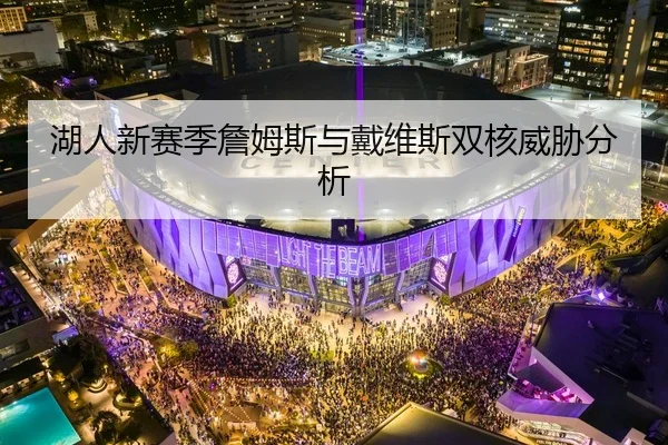湖人新赛季詹姆斯与戴维斯双核威胁分析 - KAIYUN